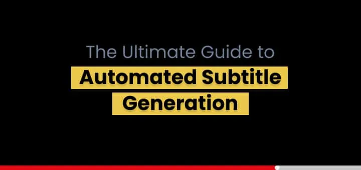 The Ultimate Guide to Automated Subtitle Generation from Video