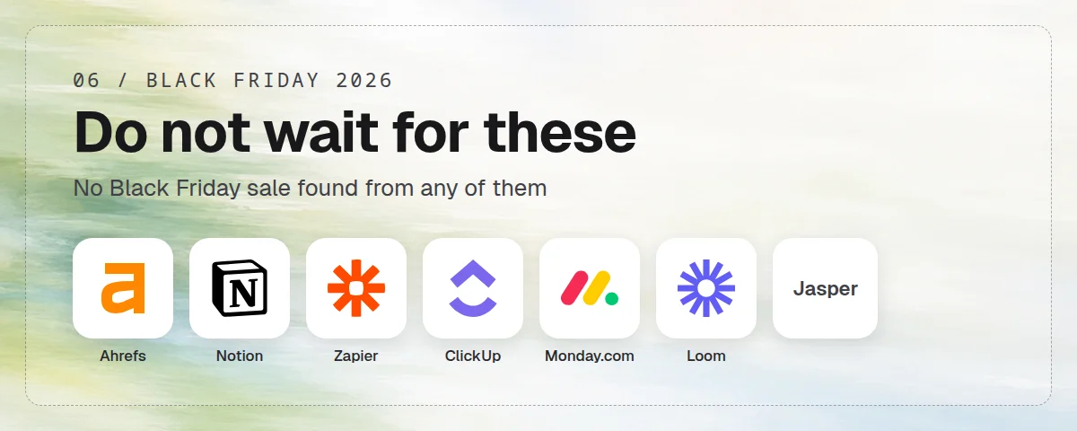 Tools with no Black Friday sale: Ahrefs, Notion, Zapier, ClickUp, Monday.com, Loom and Jasper